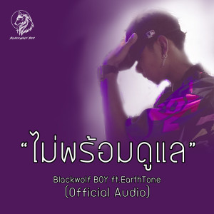 ดาวน์โหลดและฟังเพลง ไม่พร้อมดูแล Feat. EarthTone พร้อมเนื้อเพลงจาก Blackwolf Boy