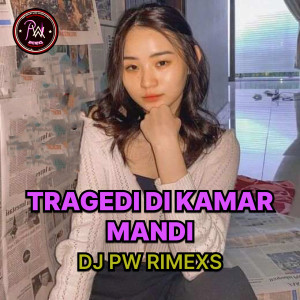 Dengarkan lagu TRAGEDI DI KAMAR MANDI nyanyian DJ PW RIMEXS dengan lirik