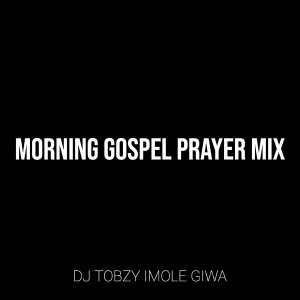 Listen to Morning Gospel Prayer Mix song with lyrics from DJ TOBZY IMOLE GIWA