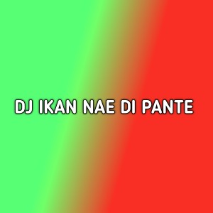 DJ IKAN NAE DIPANTE (Remix) dari Eang Selan