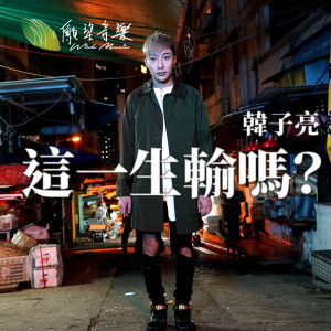 收聽韓子亮的這一生輸嗎?歌詞歌曲