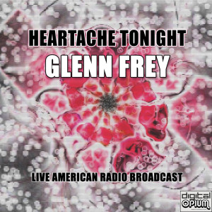 Album Heartache Tonight (Live) oleh Glenn Frey