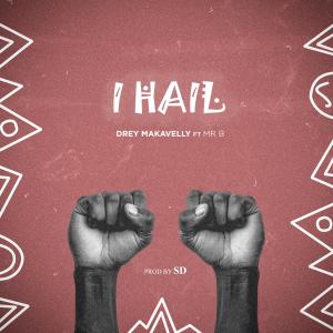 อัลบัม I Hail (feat. Mr B) ศิลปิน Drey Makavelly