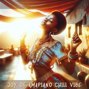 อัลบัม Joy of Amapiano Chill Vibe ศิลปิน Chillout Sound Festival