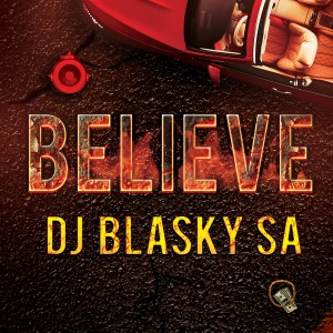 ดาวน์โหลดและฟังเพลง Believe พร้อมเนื้อเพลงจาก Dj Blasky SA