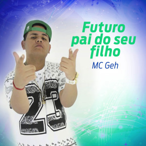 收听MC Geh的Futuro Pai do Seu Filho (1.0)歌词歌曲