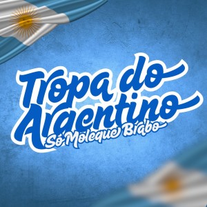 Album Tropa Do Argentino, Só Moleque Brabo (Explicit) oleh DJ ESCOBAR OFICIAL