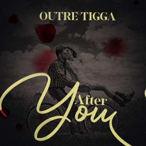 ดาวน์โหลดและฟังเพลง After You พร้อมเนื้อเพลงจาก Outre Tigga