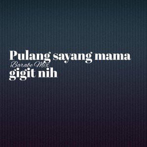 Dengarkan Pulang sayang mama gigit nih (Remix) lagu dari Barabe mix dengan lirik