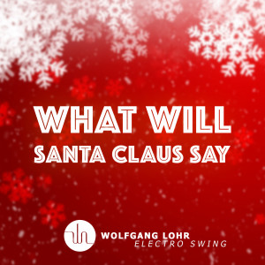 Album What Will Santa Claus Say (Electro Swing) from Wolfgang Lohr