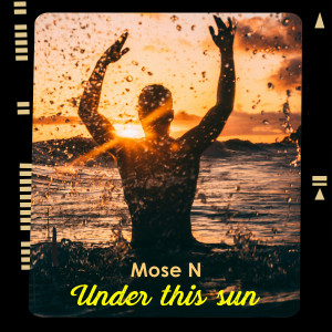 Dengarkan lagu Under This Sun nyanyian Mose N dengan lirik