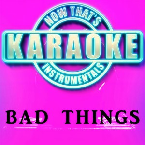 收聽Now That's Karaoke Instrumentals的Bad Things (Originally Performed by Machine Gun Kelly & Camila Cabello)歌詞歌曲