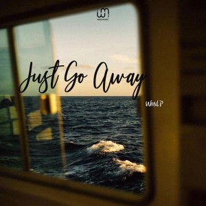 收聽Wind.P的Just Go Away歌詞歌曲
