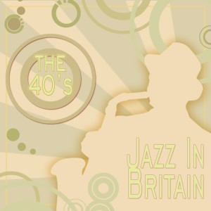 Album Jazz In Britain - The 40's from Various