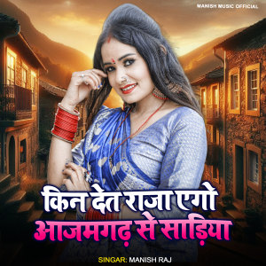 Album Kin Deta Raja Aego Azamghadh Se Sadiya from Manish Raj