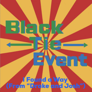 收聽Black Tie Event的I Found a Way (From "Drake and Josh")歌詞歌曲