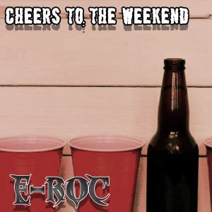 E-Roc的专辑Cheers to the Weekend (Explicit)
