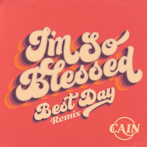 收聽CAIN的I'm So Blessed (Best Day Remix)歌詞歌曲