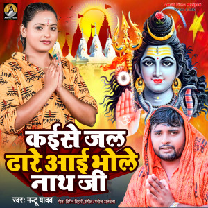收聽Mantu Yadav的Kaise Jal Dhare Aai Bhole Nath Ji歌詞歌曲