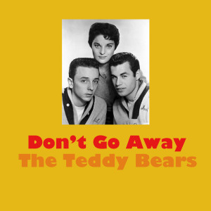Don't Go Away dari The Teddy Bears