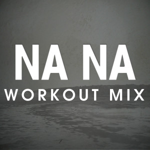 ดาวน์โหลดและฟังเพลง Na Na (Extended Workout Mix) พร้อมเนื้อเพลงจาก Power Music Workout