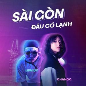 收聽Changg的Sài Gòn Đâu Có Lạnh (feat. Lewiuy)歌詞歌曲