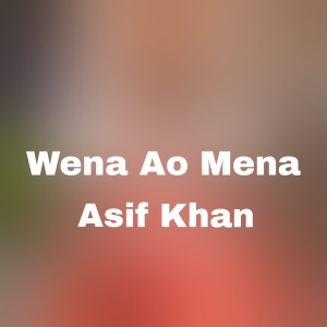 Listen to Wena Ao Mena song with lyrics from Asif Khan