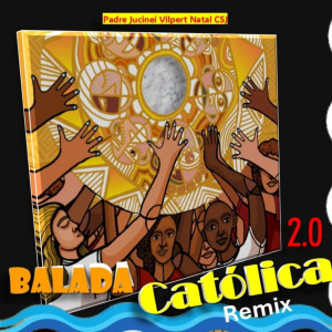 Padre Jucinei Vilpert Natal CSJ.的專輯Balada Católica - Remix 2.0