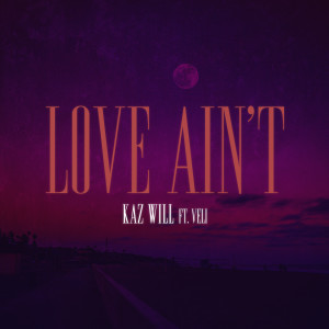 Listen to Love Ain't song with lyrics from KAZ WILL