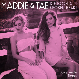 收聽Maddie & Tae的Die From A Broken Heart (Dave Audé Remix)歌詞歌曲