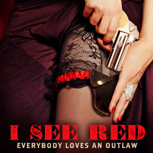 Everybody Loves An Outlaw的专辑I See Red