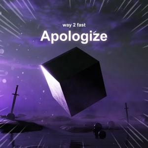 收聽Way 2 Fast的Apologize (Sped Up)歌詞歌曲