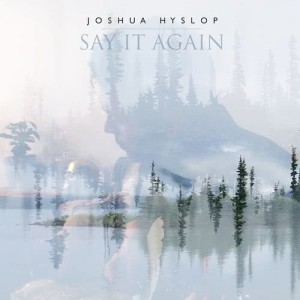 ดาวน์โหลดและฟังเพลง Say It Again พร้อมเนื้อเพลงจาก Joshua Hyslop