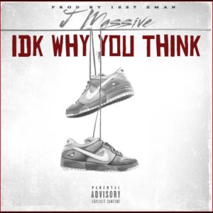 J Massive的專輯IDK WHY YOU THINK (Explicit)