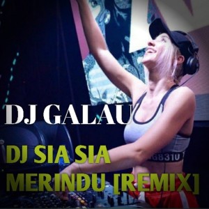 Dengarkan DJ SIA SIA MERINDU (Remix) lagu dari DJ GALAU dengan lirik