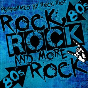 Rock Riot的專輯Rock, Rock and More Rock: 80's