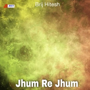Listen to Jhum Re Jhum song with lyrics from Brij Hitesh
