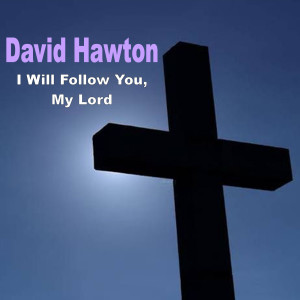Dengarkan lagu I Will Follow You My Lord nyanyian David Hawton dengan lirik