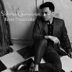 Dengarkan Hatimu Tinggalkanku lagu dari Sahrul Gunawan dengan lirik