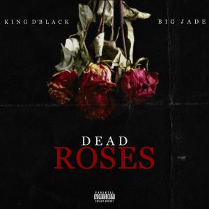 King D'black的專輯Dead Roses (feat. Big Jade) [Explicit]