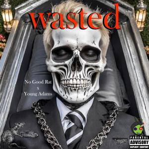 อัลบัม Wasted (feat. Young Adams) [Explicit] ศิลปิน No Good Rat