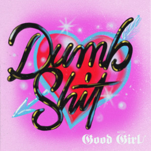 Good Girl的專輯Dumb Shit (Explicit)