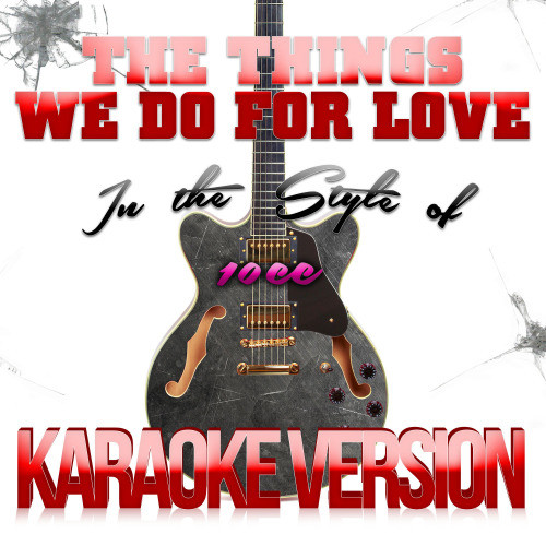 The Things We Do for Love (In the Style of 10cc) [Karaoke Version] (Karaoke Version)