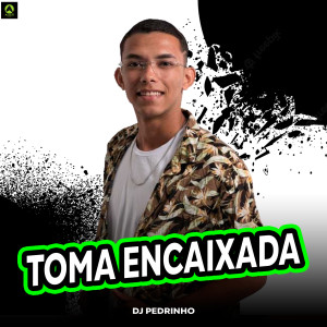 ดาวน์โหลดและฟังเพลง Toma Encaixada (Explicit) พร้อมเนื้อเพลงจาก Dj Pedrinho