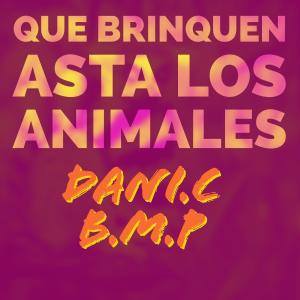 ดาวน์โหลดและฟังเพลง Que brinquen asta los animales (feat. b.m.p lcdb) (Explicit) พร้อมเนื้อเพลงจาก dani.c lcdb
