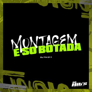 收聽DJ TH 011的Montagem É Só Botada (Explicit)歌詞歌曲