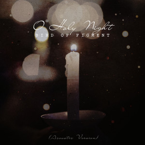 Listen to O Holy Night (Acoustic Version) (Acoustic Version|Instrumental Version) song with lyrics from Bird Of Figment