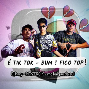 อัลบัม É Tik Tok - Bum! Fico Top! (Explicit) ศิลปิน MC ZERO K