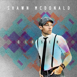ดาวน์โหลดและฟังเพลง Closer (Edit) พร้อมเนื้อเพลงจาก Shawn McDonald