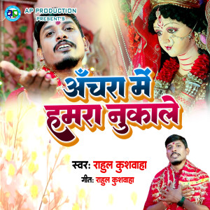 Listen to Anchra Me Hamra Nukale song with lyrics from Rahul Kushwaha